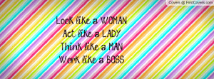 look like a woman act like a lady think like a man work like a boss ...