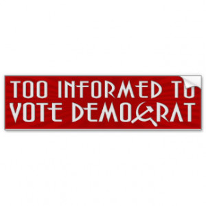 Too Informed to vote Democrat Bumper Sticker
