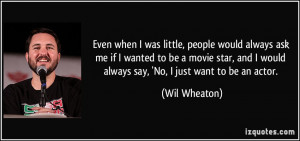 was little, people would always ask me if I wanted to be a movie ...