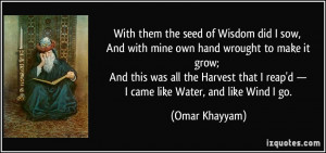 With them the seed of Wisdom did I sow, And with mine own hand wrought ...