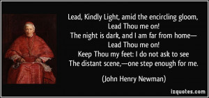 ... see The distant scene,—one step enough for me. - John Henry Newman