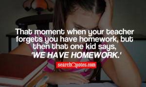 That moment when your teacher forgets you have homework, but then that ...