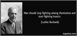 Man should stop fighting among themselves and start fighting insects ...