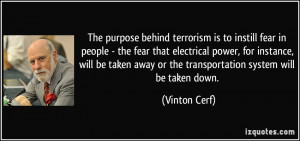 The purpose behind terrorism is to instill fear in people - the fear ...