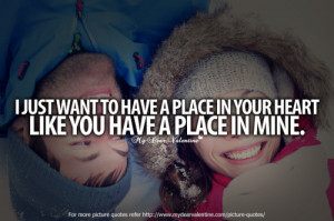 ... want to have a place in your heart like you have a place in mine