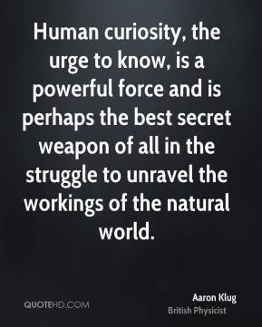 Human curiosity, the urge to know, is a powerful force and is perhaps ...