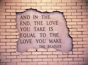 and-in-the-endthe-love-you-take-equal-to-the-love-you-make-flirt-quote ...
