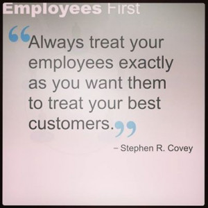 treat your employees exactly as you want them to treat your best ...
