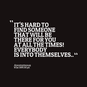 Quotes Picture: it's hard to find someone that will be there for you ...