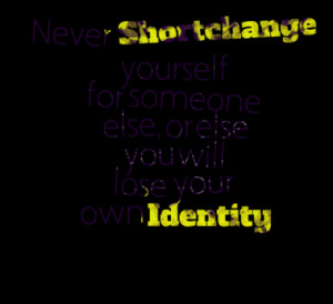 ... Someone Else, OR Else You Will Lose Your Own Identity - Worry Quote