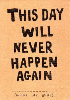 this day will never happen again quote