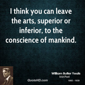 think you can leave the arts, superior or inferior, to the ...