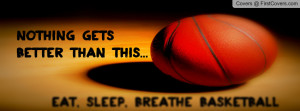 Nothing Gets Better Than This Eat Sleep Breathe Basketball