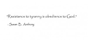 Resistance to tyranny is obedience to God. Quote by Susan B. Anthony.