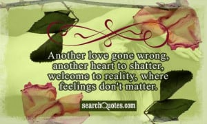 Another love gone wrong, another heart to shatter, welcome to reality ...