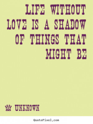 Shadow Love Quotes life without love is a