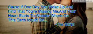 Cause If One Day You Wake Up And Find That You're Missing Me,And Your ...