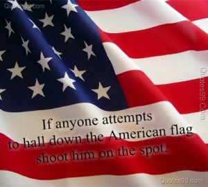 ... To Hall Down The American Flag Shoot Him On The Spot - America Quote