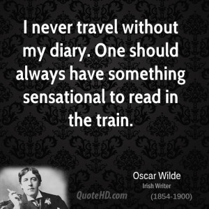 never travel without my diary. One should always have something ...