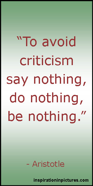 Aristotle Quote: To avoid criticism say nothing, do nothing, be ...