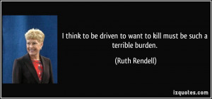 think to be driven to want to kill must be such a terrible burden ...