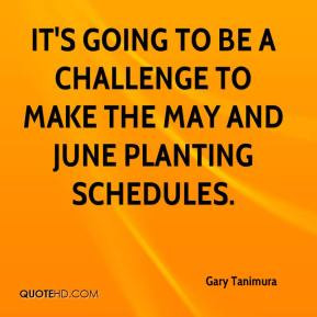 Gary Tanimura - It's going to be a challenge to make the May and June ...
