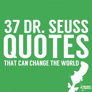 37 Dr. Seuss Quotes- that can change the world. To put up periodically ...