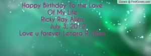 Happy Birthday To the Love Of My Life Ricky Ray Allen July 3, 2012 ...