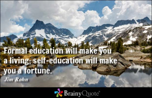 Formal education will make you a living; self-education will make you ...
