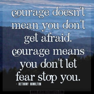 courage quotes, fear quotes, Courage doesn’t mean you don’t get ...