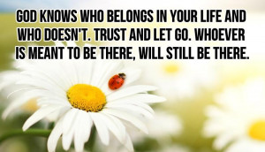 God knows who belongs in your life and who doesn’t. trust and let go ...