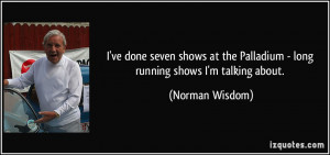 ve done seven shows at the Palladium - long running shows I'm ...