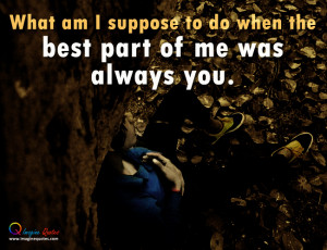The best part of me was you Alone Quotes Broken Heart Quotes