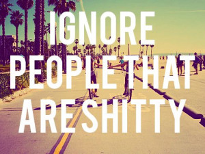 Ignore people that are shitty