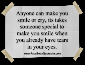 Anyone can make you smile or cry , its takes someone