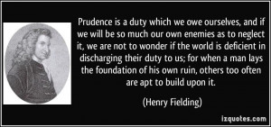 Prudence is a duty which we owe ourselves, and if we will be so much ...