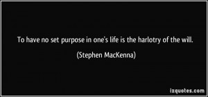 To have no set purpose in one's life is the harlotry of the will ...