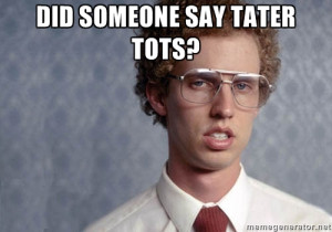Napoleon Dynamite - DID SOMEONE SAY TATER TOTS?