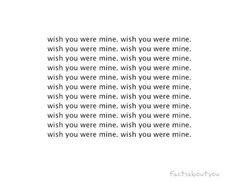 wish you were mine. i wish you were mine. i wish you were mine.