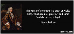 ... requires great Art and some Cordials to keep it loyal. - Henry Pelham