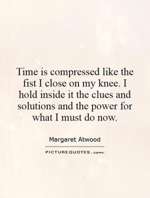 Time is compressed like the fist I close on my knee. I hold inside it ...