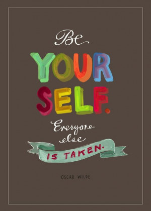 Be yourself. (everyone else is taken).