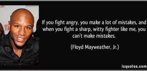 If You Fight Angry, You Make A Lot Of Mistakes, And When You Fight A