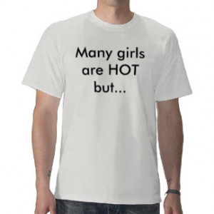 Many girls are HOT but... Shirt