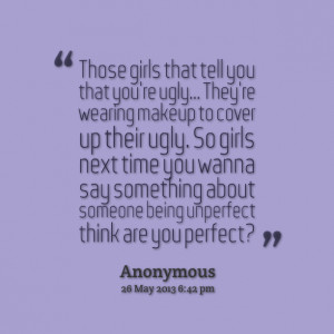 Quotes Picture: those girls that tell you that you're ugly they're ...