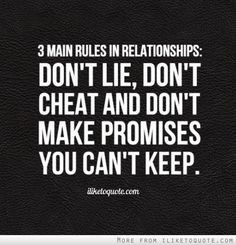 main rules in relationships: Don't lie, don't cheat and don't make ...