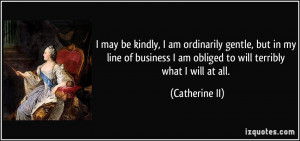 may be kindly, I am ordinarily gentle, but in my line of business I ...