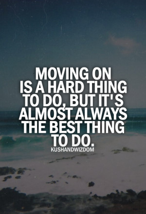 Moving on is a hard thing to do, but it's almost always the best thing ...