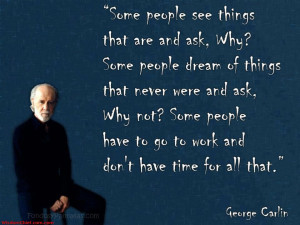 ... Have To Go To Work And Don't Have Time For All That - George Carlin