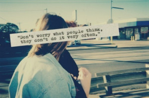 Pictures with Quotes: Don't worry what people think, they don't do it ...